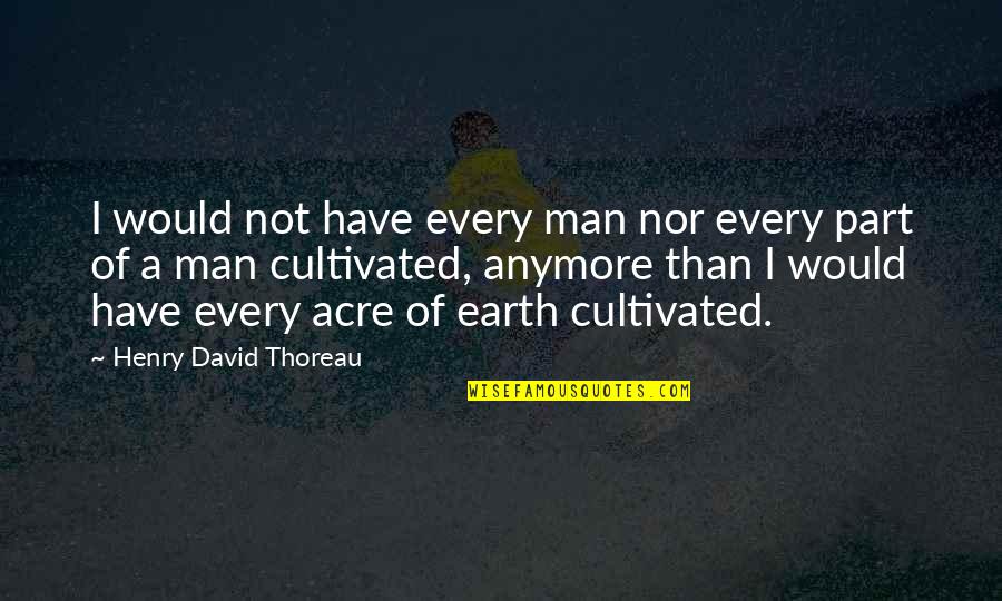 Learning Support Quotes By Henry David Thoreau: I would not have every man nor every