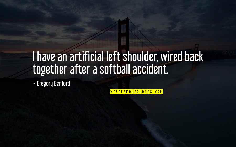 Learning Technology Quotes By Gregory Benford: I have an artificial left shoulder, wired back