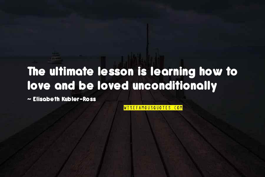 Learning The Lesson Quotes By Elisabeth Kubler-Ross: The ultimate lesson is learning how to love