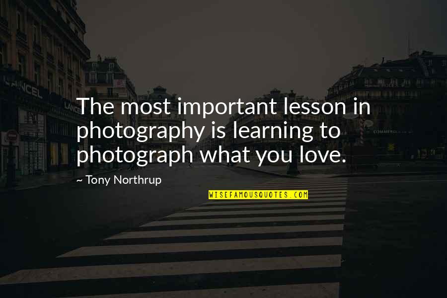 Learning The Lesson Quotes By Tony Northrup: The most important lesson in photography is learning