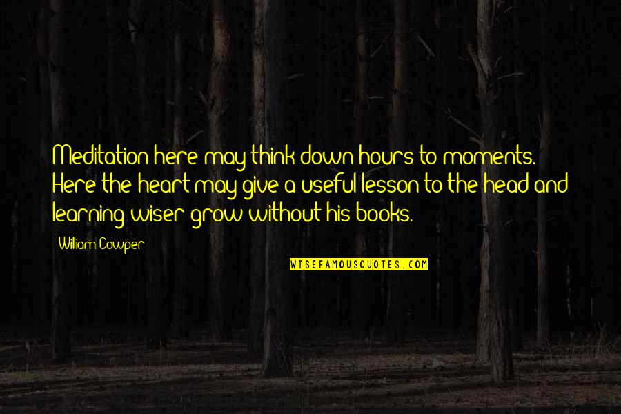 Learning The Lesson Quotes By William Cowper: Meditation here may think down hours to moments.