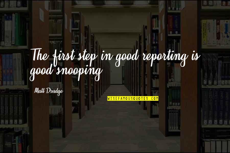 Lears Of Fear Quotes By Matt Drudge: The first step in good reporting is good