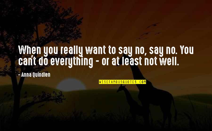 Least Quotes By Anna Quindlen: When you really want to say no, say