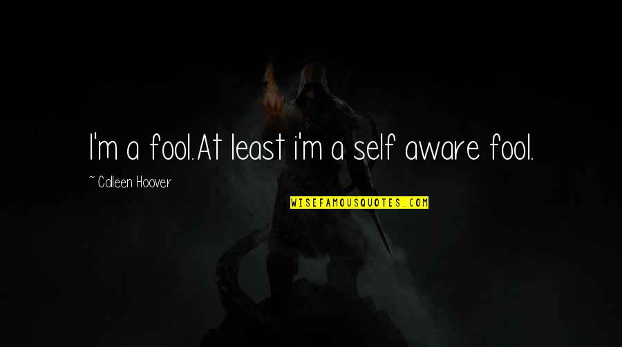 Least Quotes By Colleen Hoover: I'm a fool.At least i'm a self aware