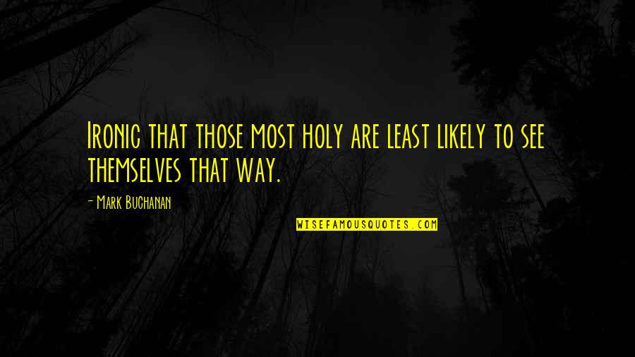 Least Quotes By Mark Buchanan: Ironic that those most holy are least likely