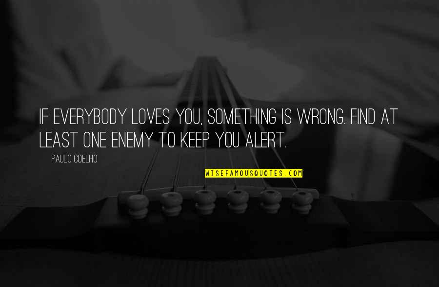 Least Quotes By Paulo Coelho: If everybody loves you, something is wrong. Find