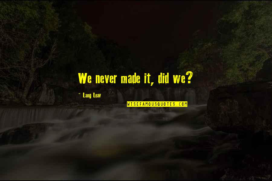 Leav Quotes By Lang Leav: We never made it, did we?