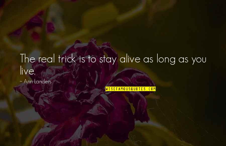 Leave Everything Up To God Quotes By Ann Landers: The real trick is to stay alive as