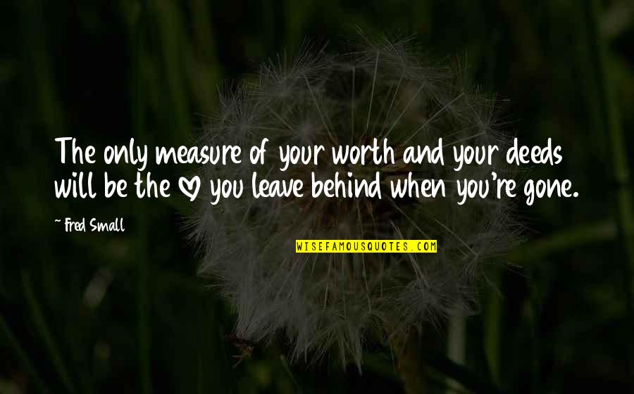 Leave You Behind Quotes By Fred Small: The only measure of your worth and your