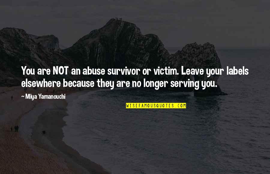 Leave You In The Past Quotes By Miya Yamanouchi: You are NOT an abuse survivor or victim.