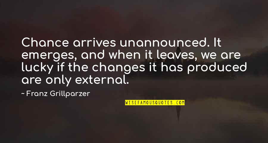 Leaves And Change Quotes By Franz Grillparzer: Chance arrives unannounced. It emerges, and when it