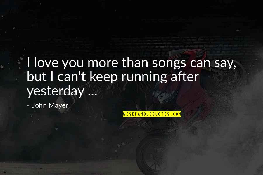 Leaves And Change Quotes By John Mayer: I love you more than songs can say,