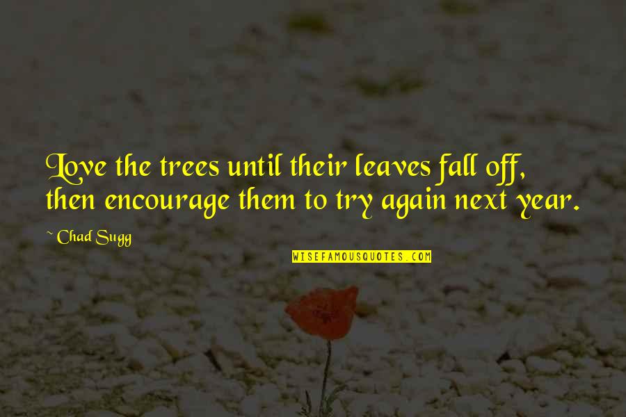 Leaves And Nature Quotes By Chad Sugg: Love the trees until their leaves fall off,