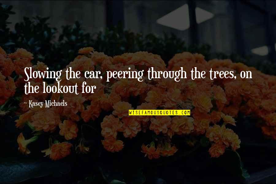 Leavester Quotes By Kasey Michaels: Slowing the car, peering through the trees, on