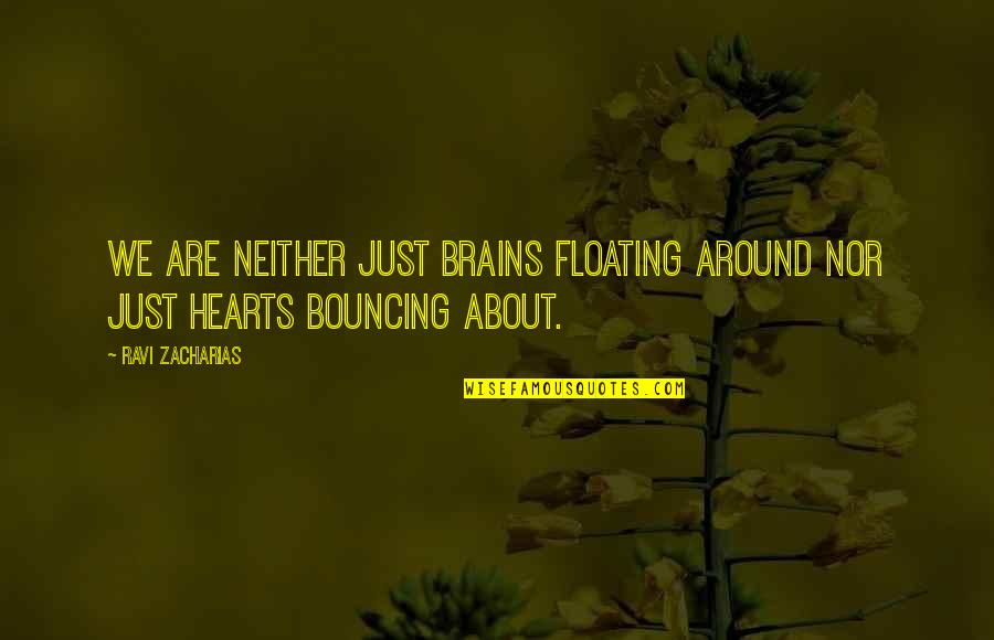 Leaving Boyfriend Quotes By Ravi Zacharias: We are neither just brains floating around nor