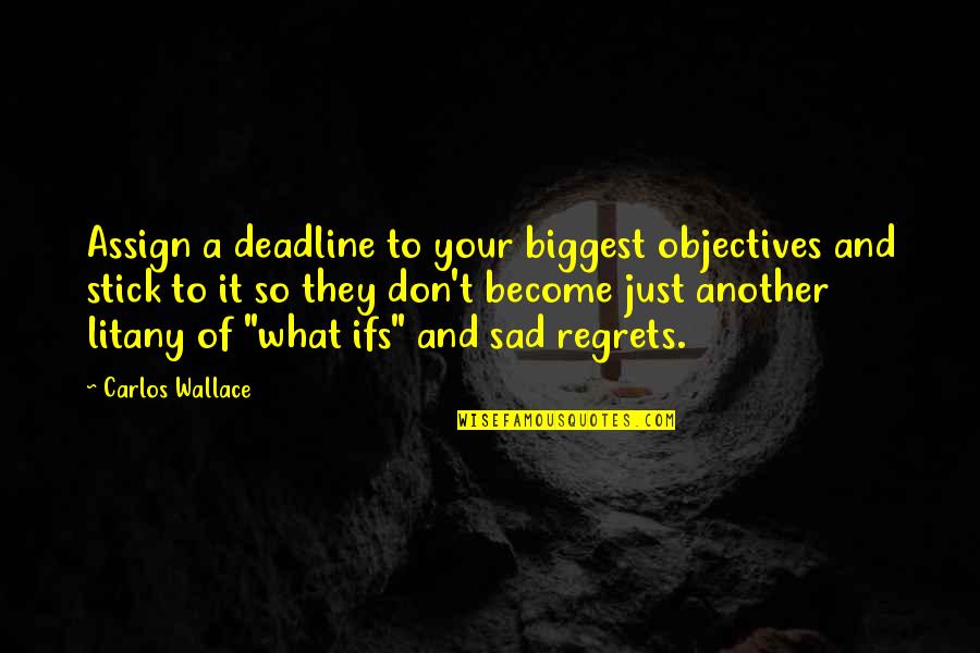 Leaving Husband Quotes By Carlos Wallace: Assign a deadline to your biggest objectives and