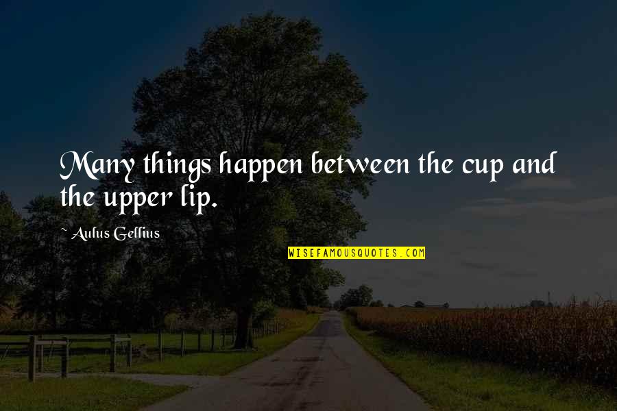 Leaving Kolkata Quotes By Aulus Gellius: Many things happen between the cup and the