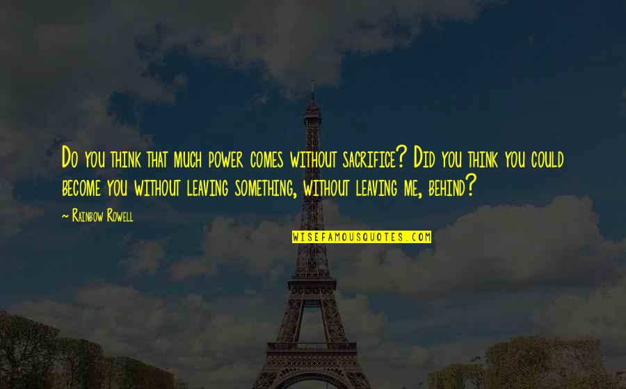 Leaving Me Behind Quotes By Rainbow Rowell: Do you think that much power comes without