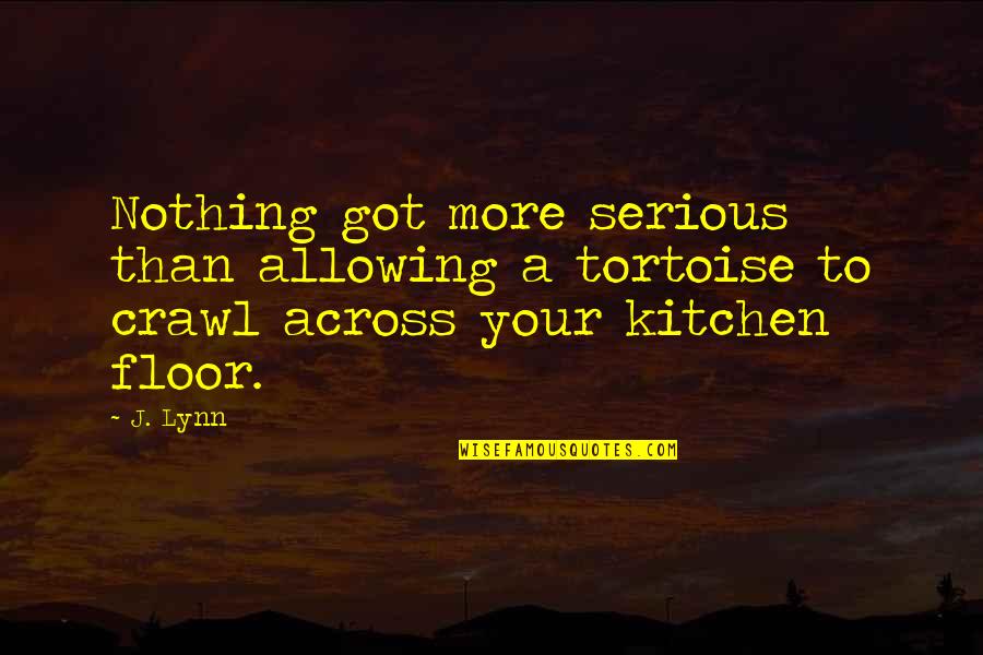 Leaving Neverland Quotes By J. Lynn: Nothing got more serious than allowing a tortoise