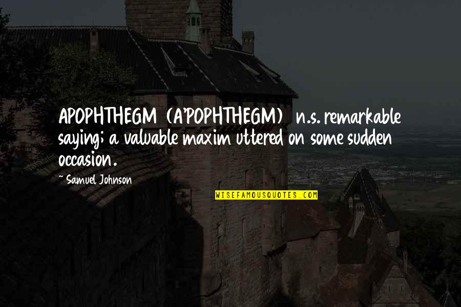 Leaving Old Job Quotes By Samuel Johnson: APOPHTHEGM (A'POPHTHEGM) n.s. remarkable saying; a valuable maxim