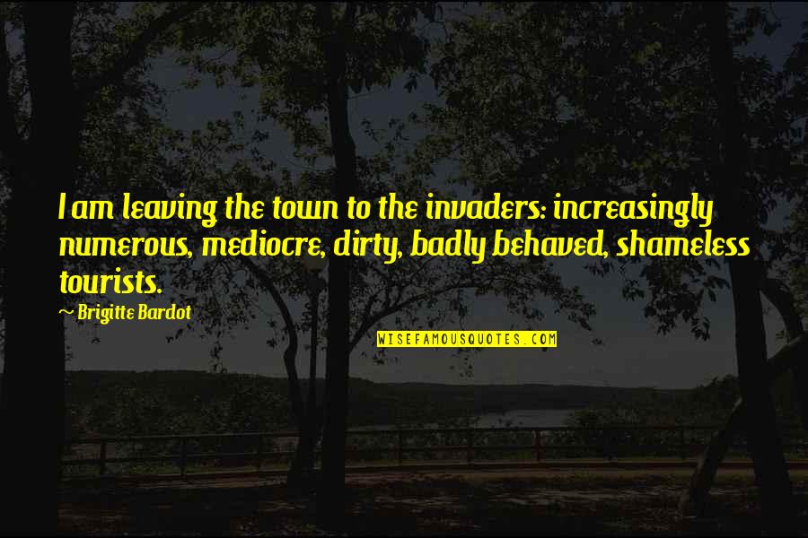 Leaving Out Of Town Quotes By Brigitte Bardot: I am leaving the town to the invaders: