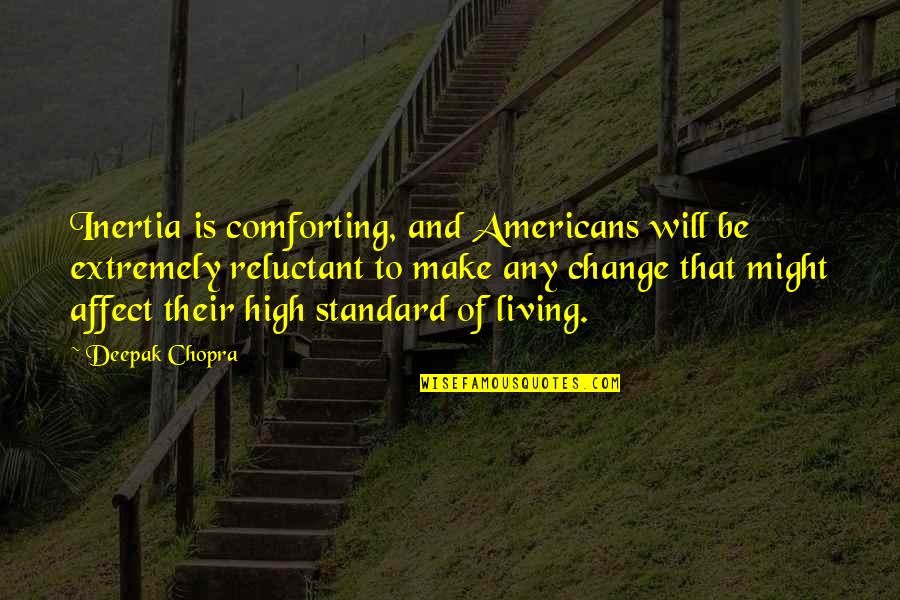 Leaving Something Better Than You Found It Quotes By Deepak Chopra: Inertia is comforting, and Americans will be extremely