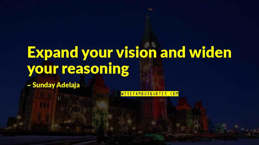 Leaving Team Quotes By Sunday Adelaja: Expand your vision and widen your reasoning