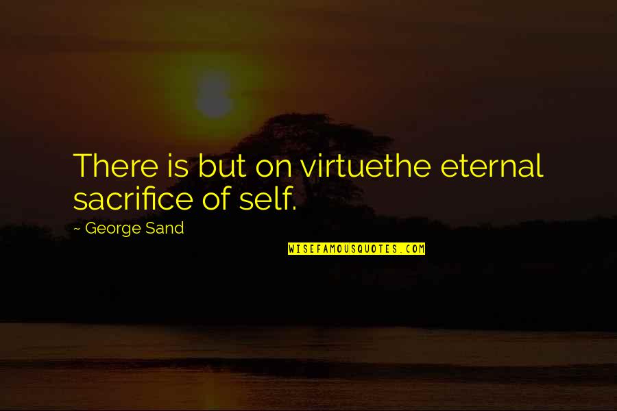 Leaving The Familiar Quotes By George Sand: There is but on virtuethe eternal sacrifice of