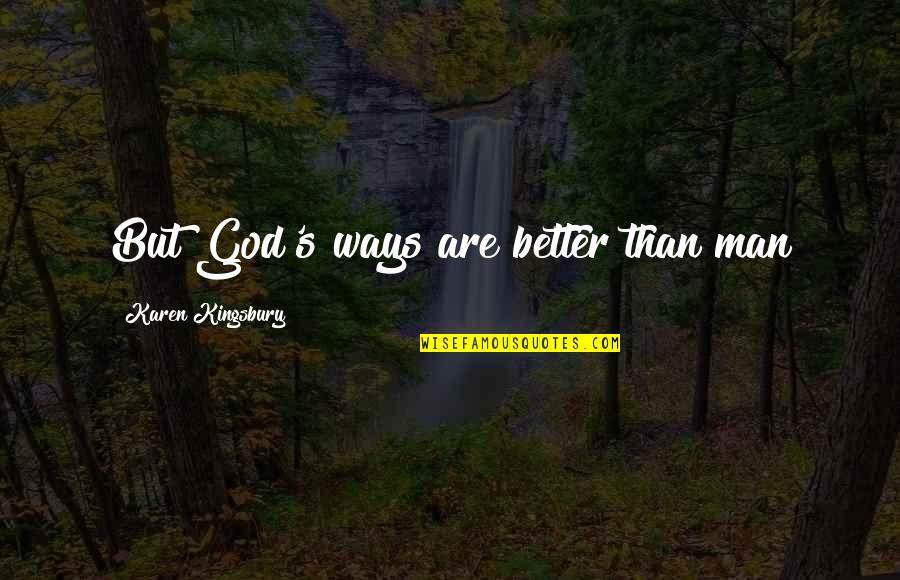 Leaving Things Better Quotes By Karen Kingsbury: But God's ways are better than man