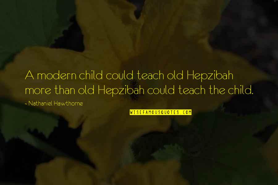 Leaving Work Family Quotes By Nathaniel Hawthorne: A modern child could teach old Hepzibah more