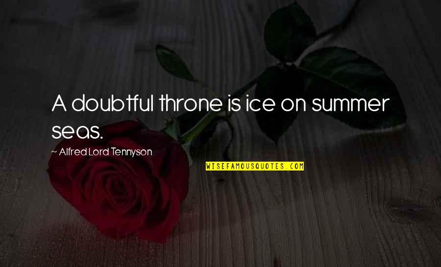 Lebahn Insurance Quotes By Alfred Lord Tennyson: A doubtful throne is ice on summer seas.