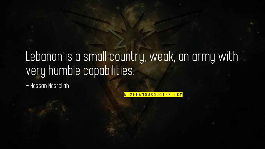 Lebanon Army Quotes By Hassan Nasrallah: Lebanon is a small country, weak, an army