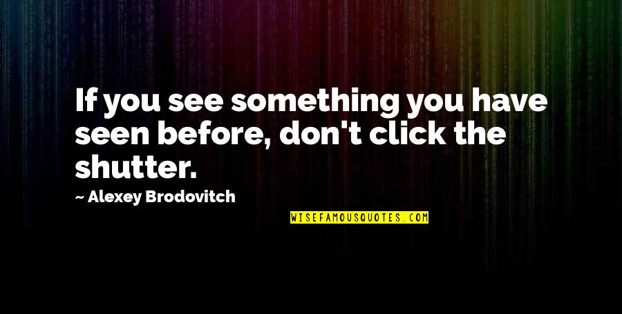 Lebenswandels Quotes By Alexey Brodovitch: If you see something you have seen before,