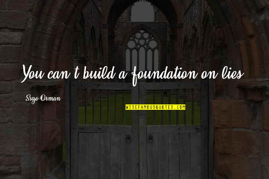 Leberecht Migge Quotes By Suze Orman: You can't build a foundation on lies.
