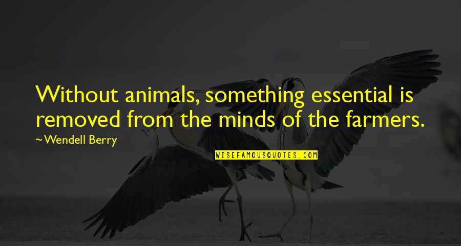 Leberecht Migge Quotes By Wendell Berry: Without animals, something essential is removed from the