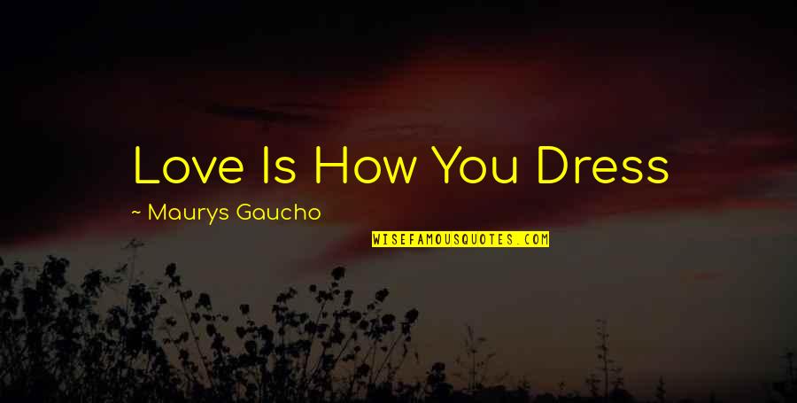 Lebleus Towing Quotes By Maurys Gaucho: Love Is How You Dress