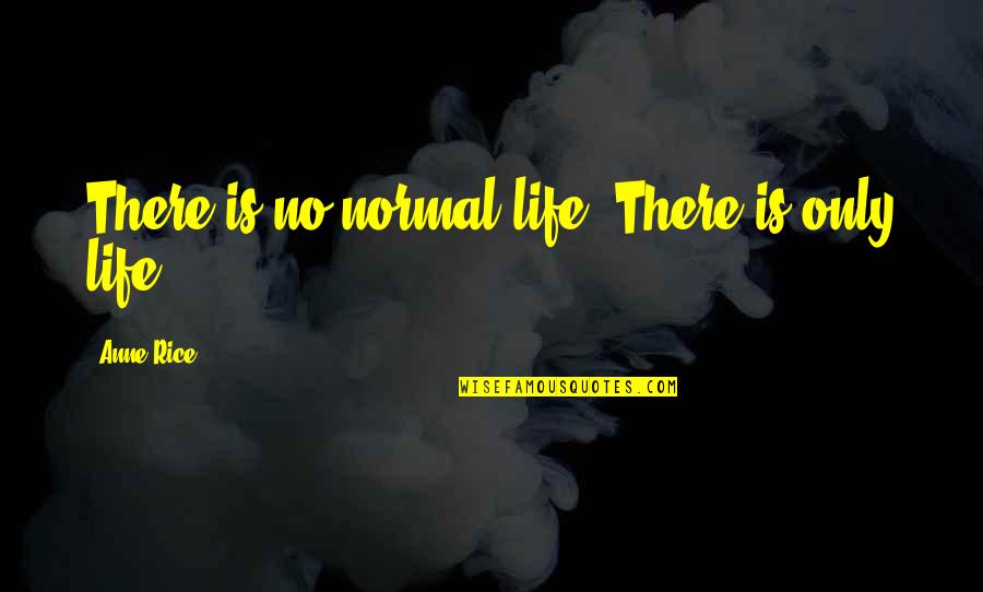 Lebovic Santa Monica Quotes By Anne Rice: There is no normal life. There is only