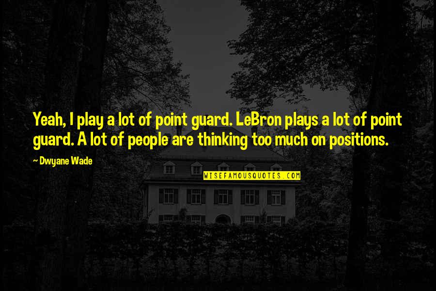 Lebron Play In Quotes By Dwyane Wade: Yeah, I play a lot of point guard.