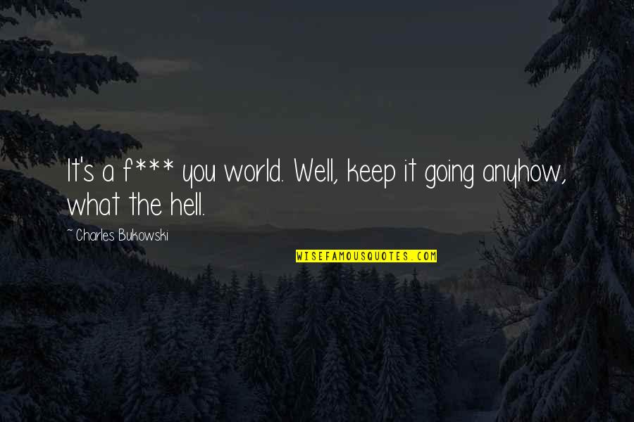 Leburugraphy Quotes By Charles Bukowski: It's a f*** you world. Well, keep it