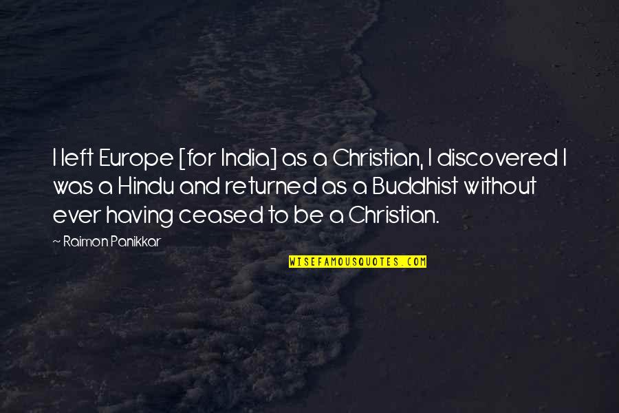 Lechos Recepti Quotes By Raimon Panikkar: I left Europe [for India] as a Christian,