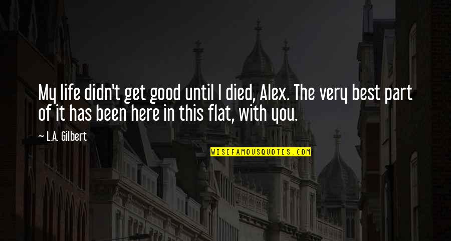 L'ecole Quotes By L.A. Gilbert: My life didn't get good until I died,