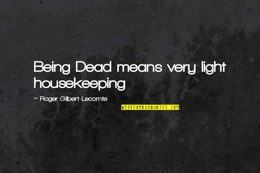 Lecomte's Quotes By Roger Gilbert-Lecomte: Being Dead means very light housekeeping