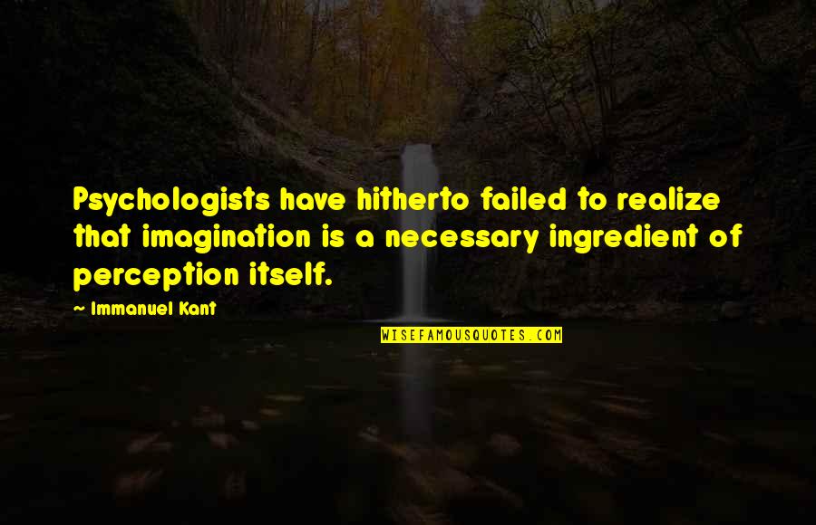 Lectores Cyberneticos Quotes By Immanuel Kant: Psychologists have hitherto failed to realize that imagination