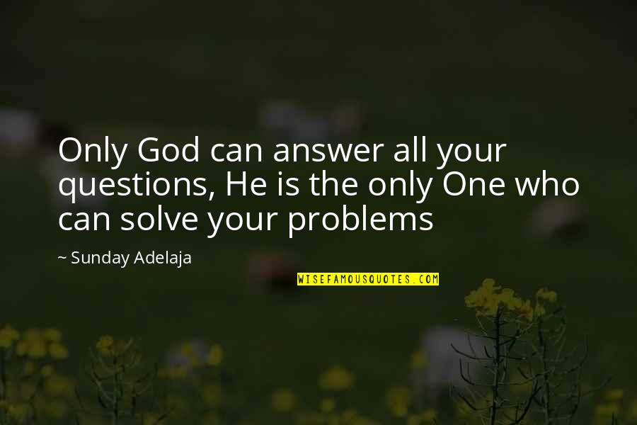 Ledakan Bom Quotes By Sunday Adelaja: Only God can answer all your questions, He