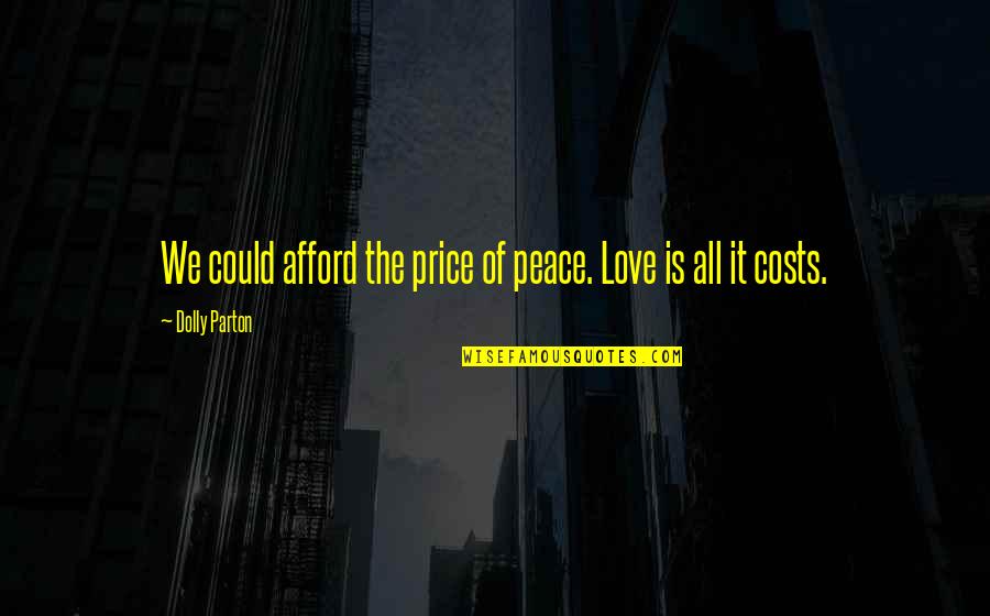 Ledermann Theory Quotes By Dolly Parton: We could afford the price of peace. Love