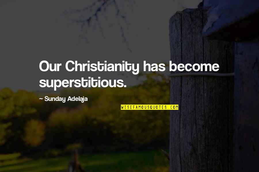 Ledges Golf Quotes By Sunday Adelaja: Our Christianity has become superstitious.