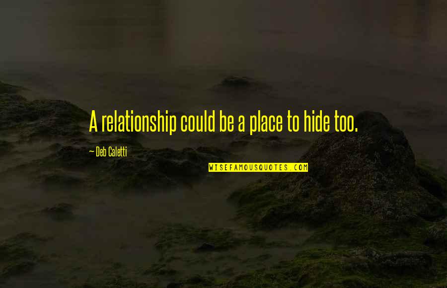 Ledins H Lsom L Quotes By Deb Caletti: A relationship could be a place to hide