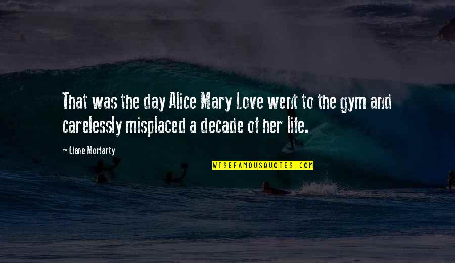 Ledins H Lsom L Quotes By Liane Moriarty: That was the day Alice Mary Love went