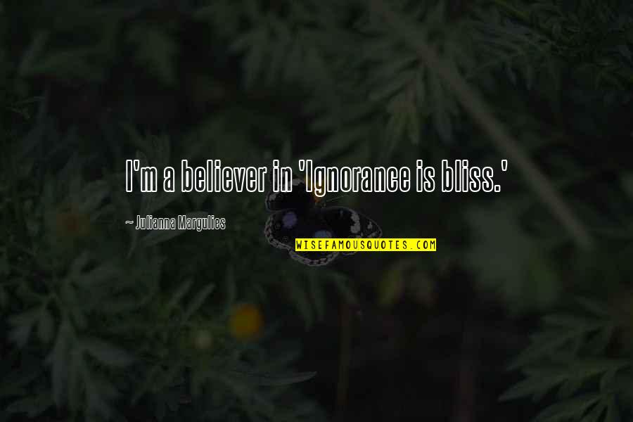 Lee Child Nothing To Lose Quotes By Julianna Margulies: I'm a believer in 'Ignorance is bliss.'