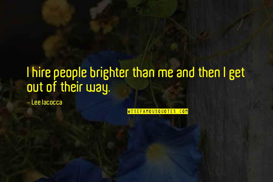 Lee Iacocca Quotes By Lee Iacocca: I hire people brighter than me and then